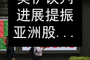 美伊谈判进展提振亚洲股市 海指涨0.22%