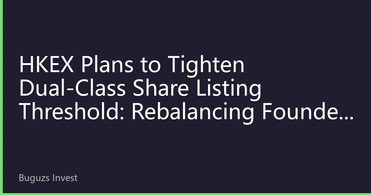 HKEX Plans to Tighten Dual-Class Share Listing Threshold: Rebalancing Founder Privileges and Investor Protection