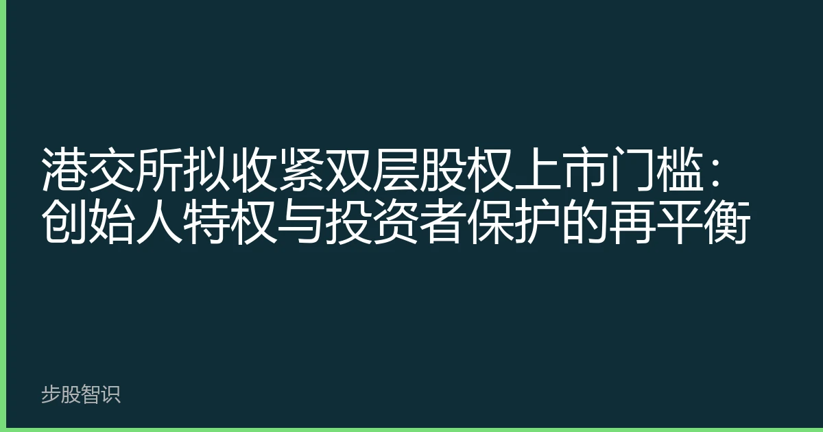 港交所拟收紧双层股权上市门槛：创始人特权与投资者保护的再平衡