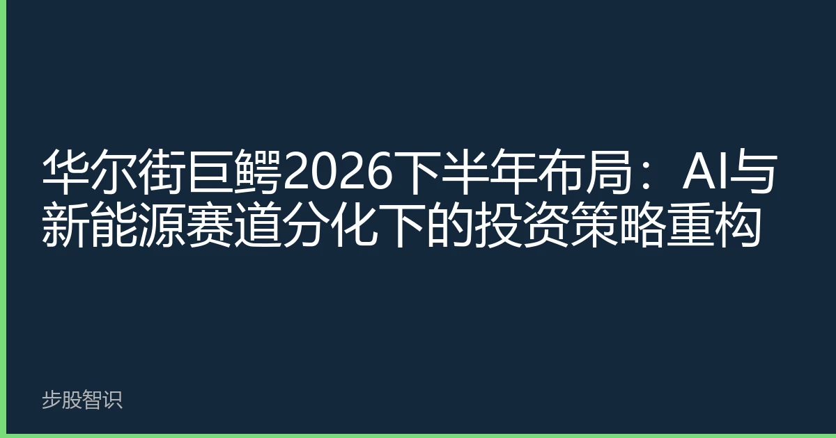 华尔街巨鳄2026下半年布局：AI与新能源赛道分化下的投资策略重构