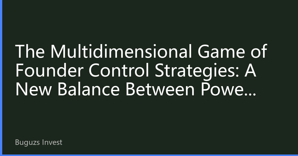 The Multidimensional Game of Founder Control Strategies: A New Balance Between Power Checks and Value Creation