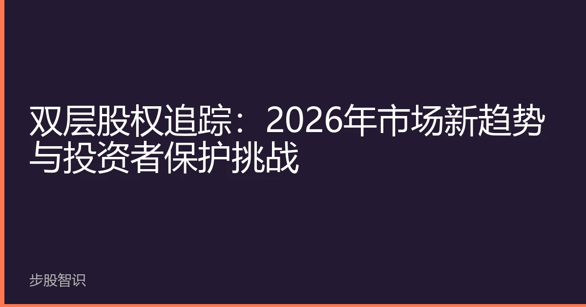 双层股权追踪：2026年市场新趋势与投资者保护挑战