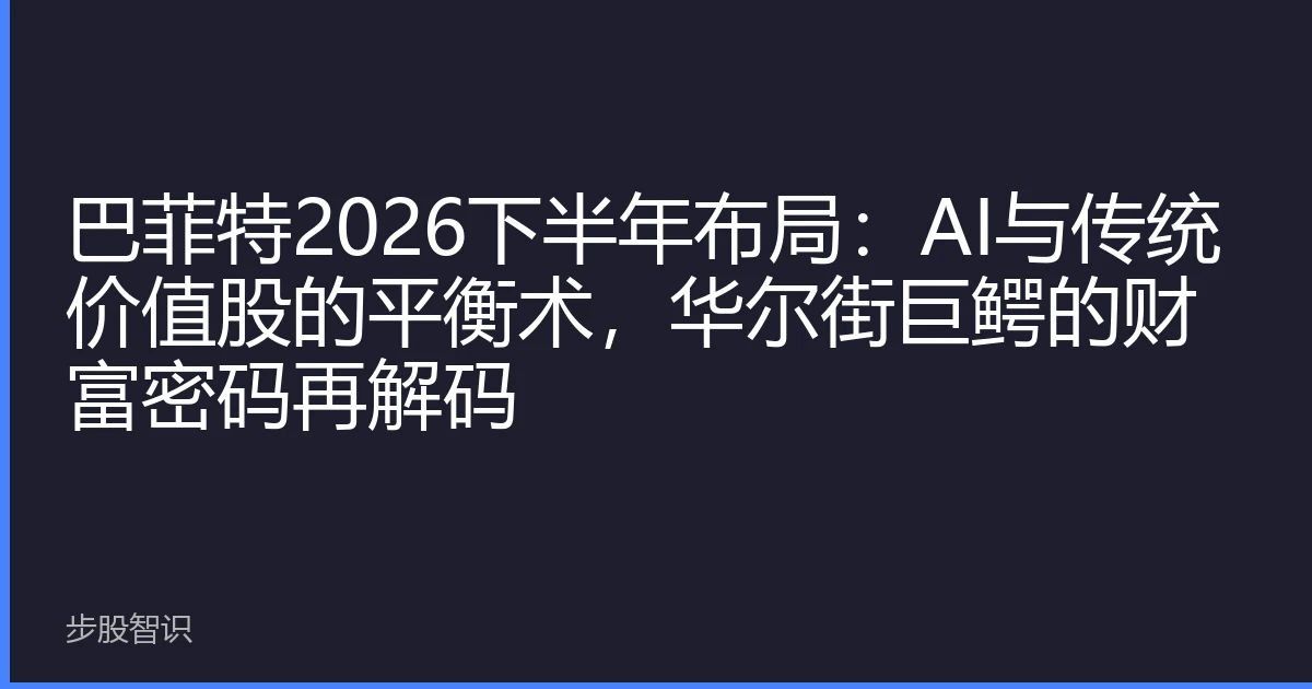 巴菲特2026下半年布局：AI与传统价值股的平衡术，华尔街巨鳄的财富密码再解码