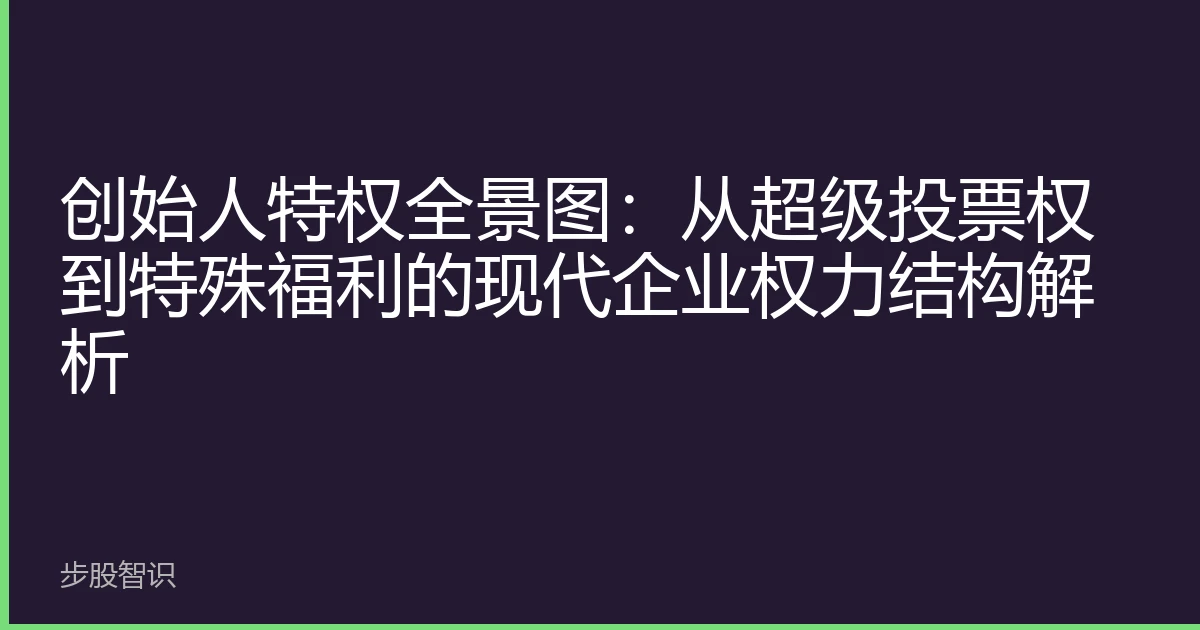 创始人特权全景图：从超级投票权到特殊福利的现代企业权力结构解析