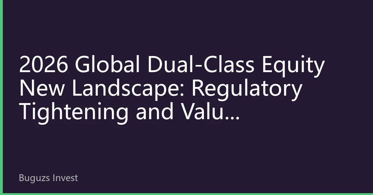 2026 Global Dual-Class Equity New Landscape: Regulatory Tightening and Value Rebalancing