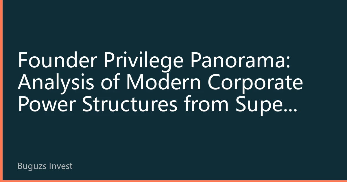 Founder Privilege Panorama: Analysis of Modern Corporate Power Structures from Super Voting Rights to Special Benefits