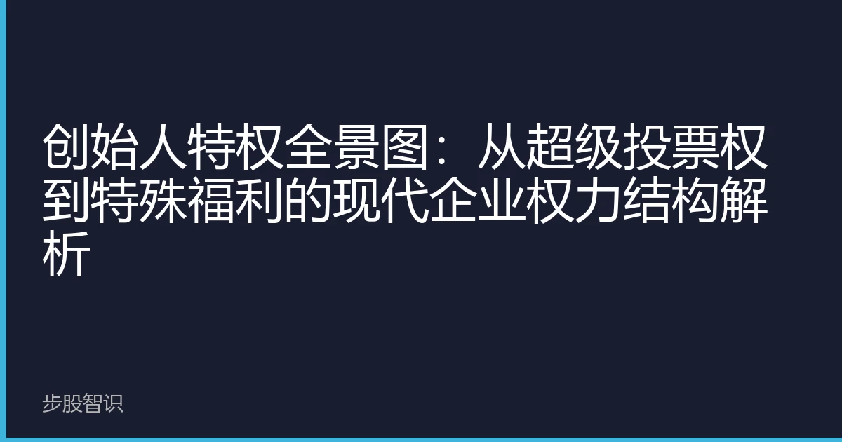 创始人特权全景图：从超级投票权到特殊福利的现代企业权力结构解析
