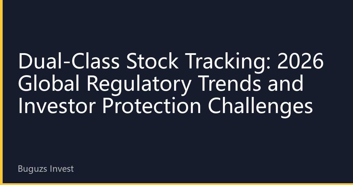 Dual-Class Stock Tracking: 2026 Global Regulatory Trends and Investor Protection Challenges