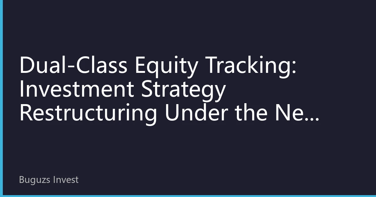 Dual-Class Equity Tracking: Investment Strategy Restructuring Under the New Global Regulatory Landscape of 2026