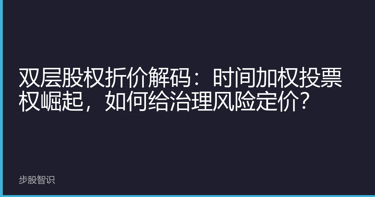 双层股权折价解码：时间加权投票权崛起，如何给治理风险定价？