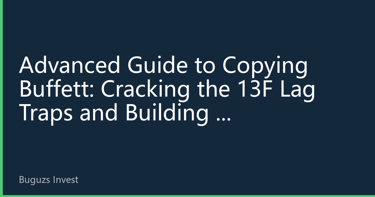 Advanced Guide to Copying Buffett: Cracking the 13F Lag Traps and Building a Value-Following System for the Post-Buffett Era