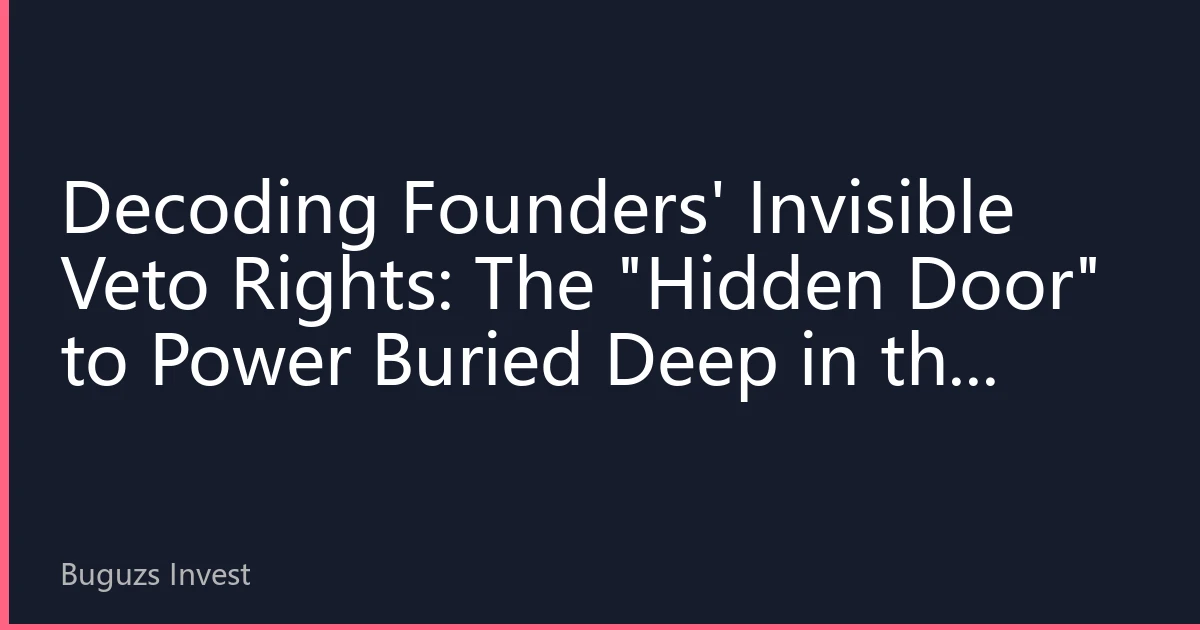 Decoding Founders' Invisible Veto Rights: The 