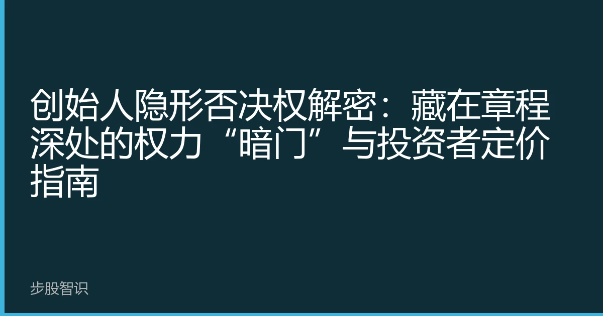 创始人隐形否决权解密：藏在章程深处的权力“暗门”与投资者定价指南