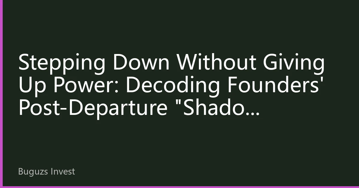 Stepping Down Without Giving Up Power: Decoding Founders' Post-Departure 